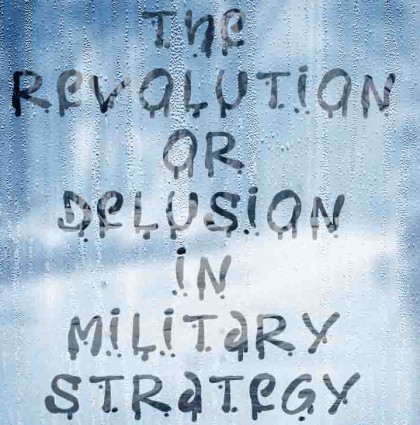 The Revolution or Delusion in Military Affairs?