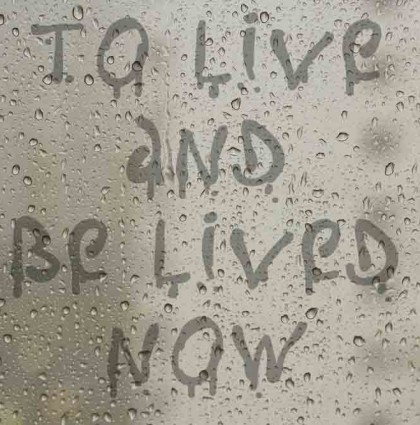 To live and be lived now